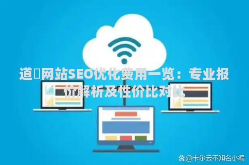道滘网站SEO优化费用一览：专业报价解析及性价比对比