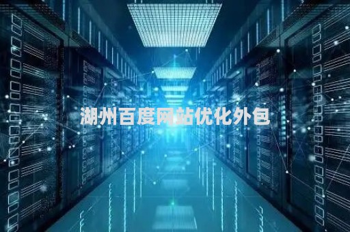 湖州百度网站优化外包（湖州百度网站优化外包公司招聘）