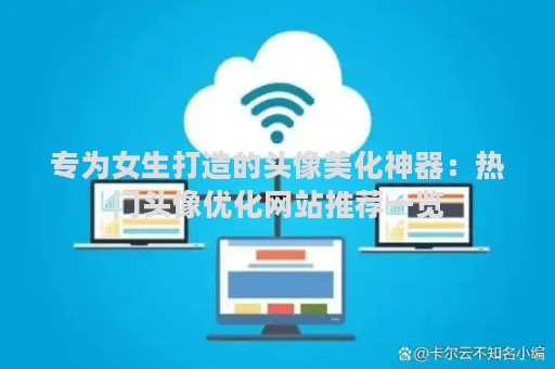 专为女生打造的头像美化神器：热门头像优化网站推荐一览