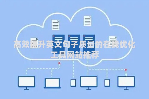 高效提升英文句子质量的在线优化工具网站推荐