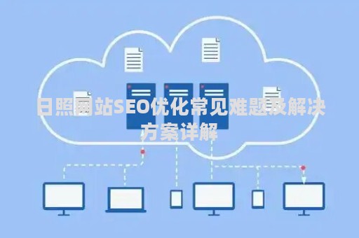 日照网站SEO优化常见难题及解决方案详解