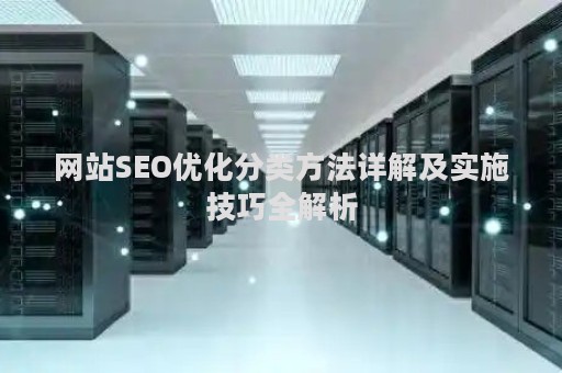 网站SEO优化分类方法详解及实施技巧全解析