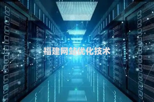 福建网站优化技术（网站优化建设方案）