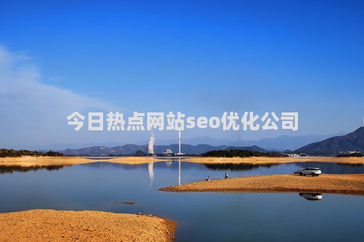 今日热点网站seo优化公司（今日热点网页）
