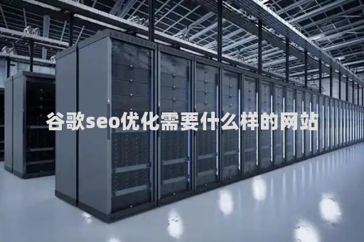 谷歌seo优化需要什么样的网站（做谷歌seo有效果吗）