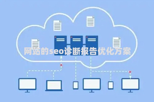 网站的seo诊断报告优化方案（网站seo诊断分析和优化方案）