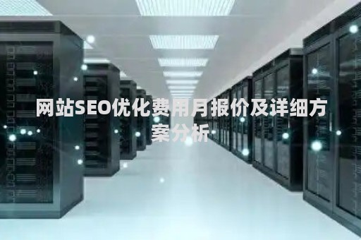 网站SEO优化费用月报价及详细方案分析