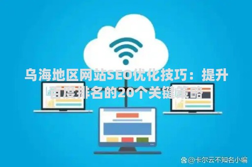 乌海地区网站SEO优化技巧：提升百度排名的20个关键策略