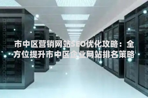 市中区营销网站SEO优化攻略：全方位提升市中区企业网站排名策略