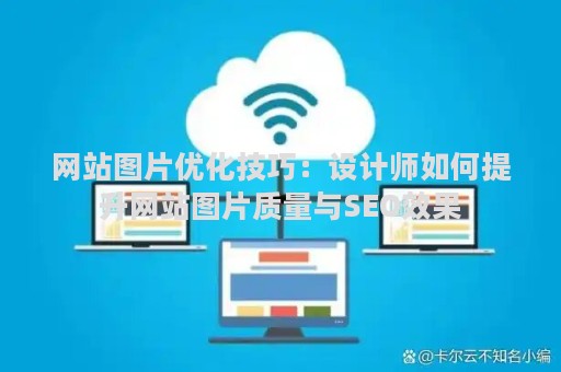 网站图片优化技巧：设计师如何提升网站图片质量与SEO效果