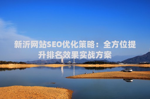 新沂网站SEO优化策略：全方位提升排名效果实战方案