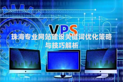 珠海专业网站建设关键词优化策略与技巧解析