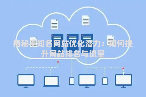 揭秘不知名网站优化潜力：如何提升网站排名与流量