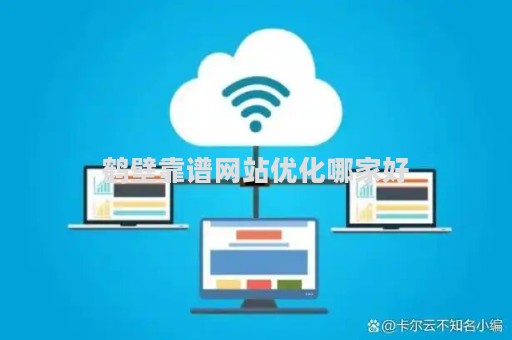 鹤壁靠谱网站优化哪家好（鹤壁知名网站建设首选）