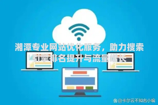 湘潭专业网站优化服务，助力搜索引擎排名提升与流量增长
