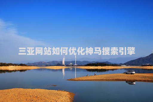 三亚网站如何优化神马搜索引擎（怎么做神马搜索seo）