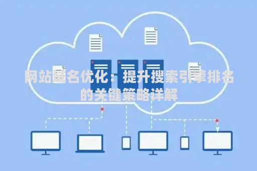 网站域名优化：提升搜索引擎排名的关键策略详解