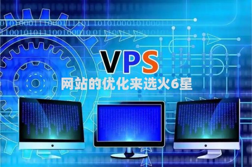 网站的优化来选火6星（网站优化入门）