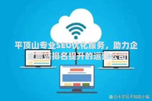 平顶山专业SEO优化服务,助力企业网站排名提升的运营公司 平顶山专业SEO优化服务,助力企业网站排名提升的运营公司