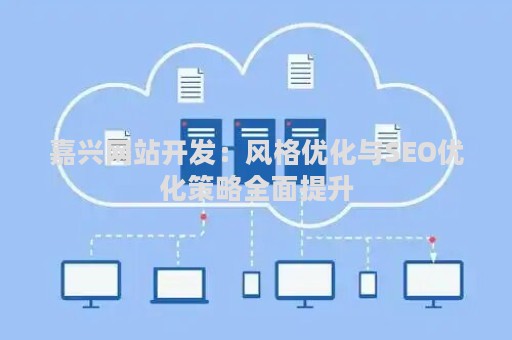 嘉兴网站开发：风格优化与SEO优化策略全面提升