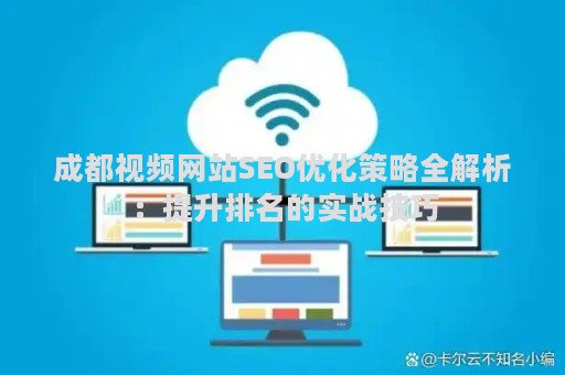成都视频网站SEO优化策略全解析：提升排名的实战技巧