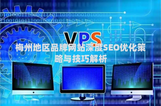 梅州地区品牌网站深度SEO优化策略与技巧解析