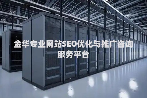 金华专业网站SEO优化与推广咨询服务平台