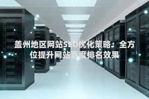 盖州地区网站SEO优化策略：全方位提升网站百度排名效果