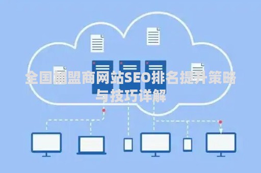 全国加盟商网站SEO排名提升策略与技巧详解
