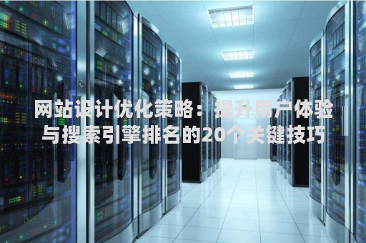 网站设计优化策略：提升用户体验与搜索引擎排名的20个关键技巧