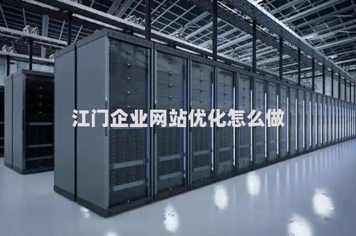江门企业网站优化怎么做（江门企业网站建站模板）
