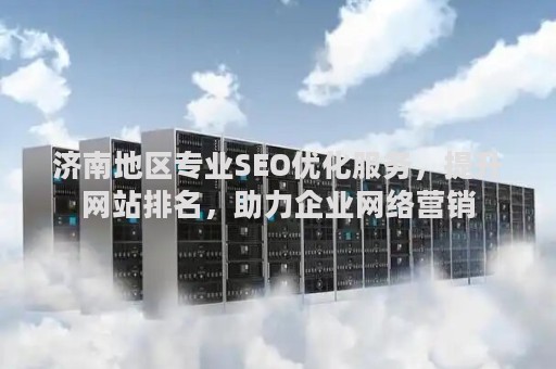 济南地区专业SEO优化服务，提升网站排名，助力企业网络营销