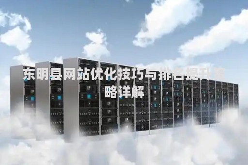 东明县网站优化技巧与排名提升策略详解