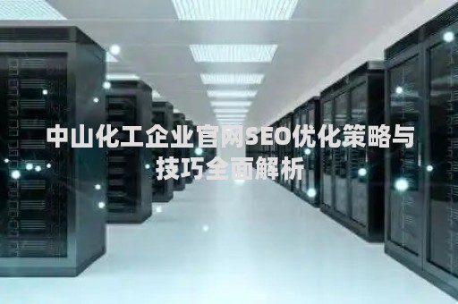 中山化工企业官网SEO优化策略与技巧全面解析