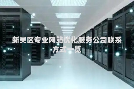 新吴区专业网站优化服务公司联系方式一览 新吴区专业网站优化服务公司联系方式一览