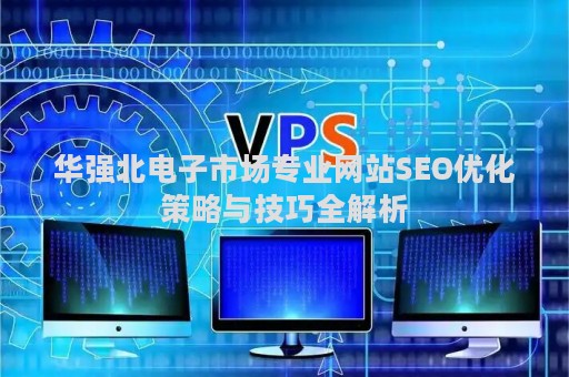 华强北电子市场专业网站SEO优化策略与技巧全解析