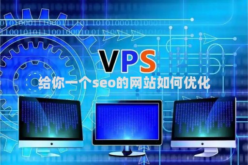 给你一个seo的网站如何优化（seo网站如何优化页面）