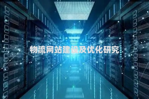 物流网站建设及优化研究（物流网站的设计与实现）
