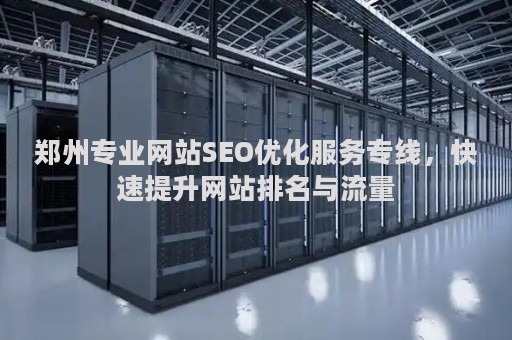 郑州专业网站SEO优化服务专线，快速提升网站排名与流量