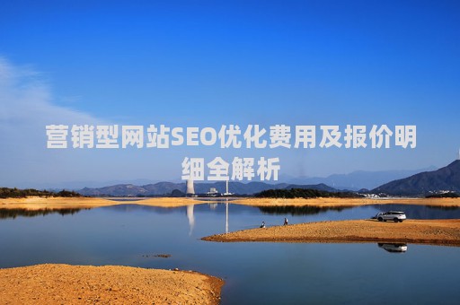 营销型网站SEO优化费用及报价明细全解析