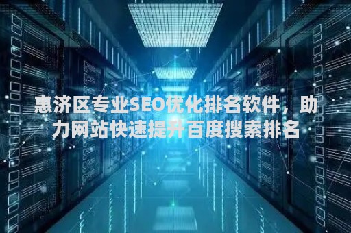 惠济区专业SEO优化排名软件，助力网站快速提升百度搜索排名