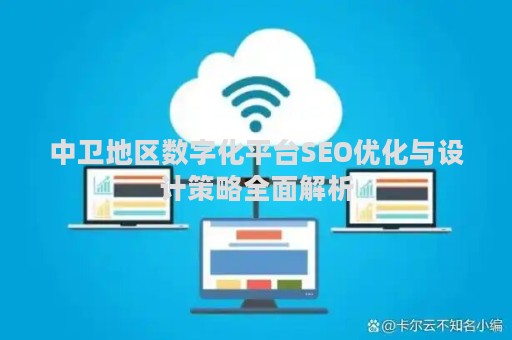 中卫地区数字化平台SEO优化与设计策略全面解析