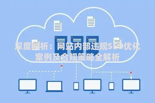 深度解析：网站内部违规SEO优化案例及合规策略全解析