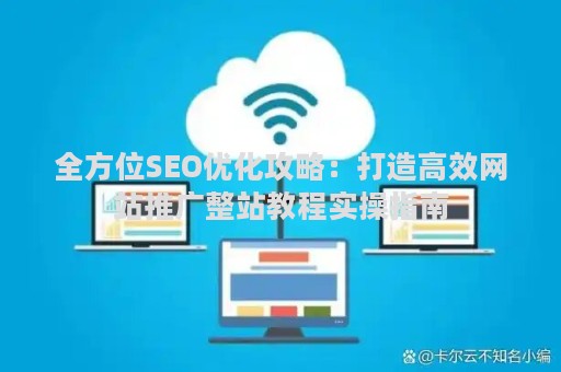 全方位SEO优化攻略：打造高效网站推广整站教程实操指南