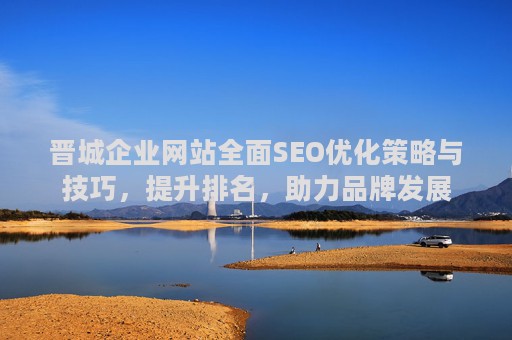 晋城企业网站全面SEO优化策略与技巧，提升排名，助力品牌发展