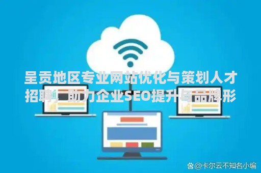 呈贡地区专业网站优化与策划人才招聘，助力企业SEO提升与品牌形象塑造