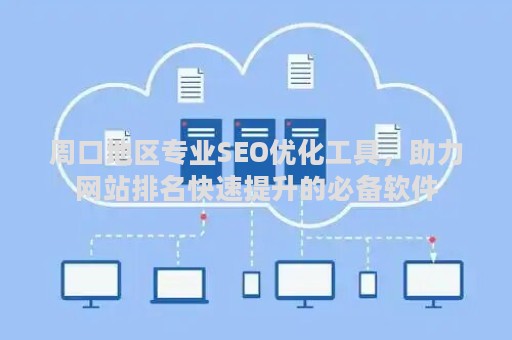 周口地区专业SEO优化工具，助力网站排名快速提升的必备软件